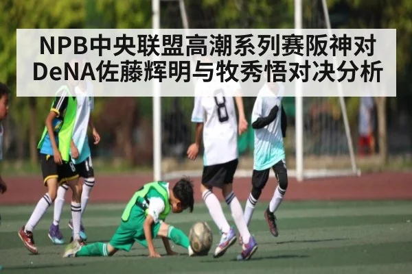 NPB中央联盟高潮系列赛阪神对DeNA佐藤辉明与牧秀悟对决分析
